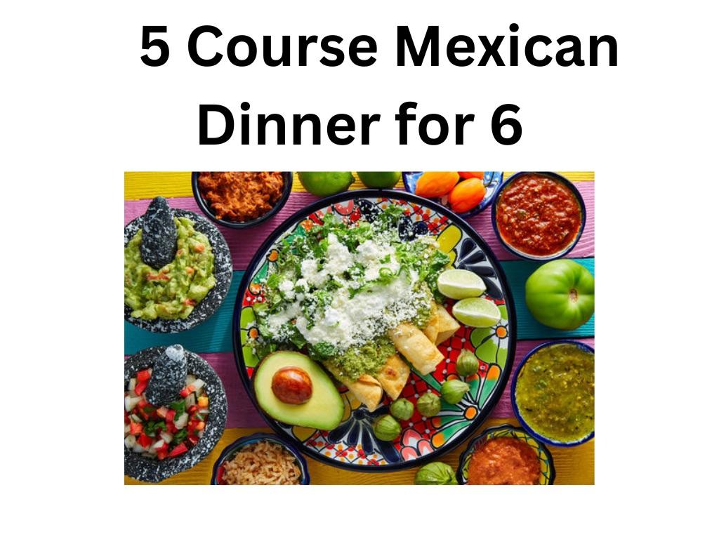 5 Course Mexican Dinner for 6