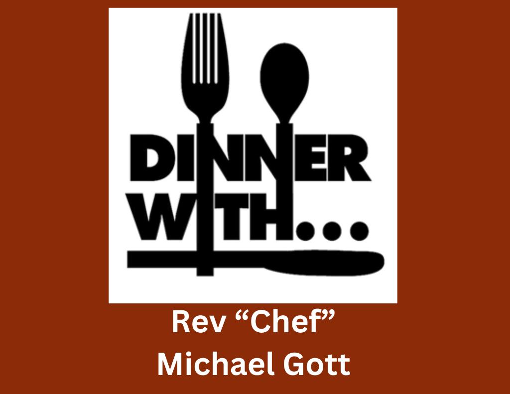 DINNER WITH ''CHEF'' REV. MICHAEL GOTT